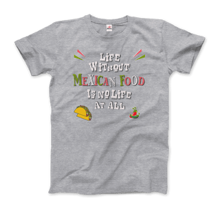 Life without Mexican Food is No Life At All T-Shirt-10
