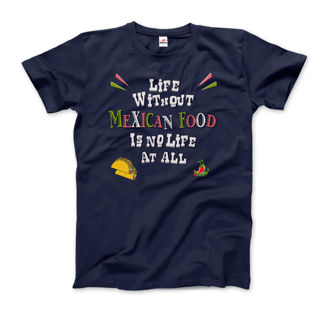 Life without Mexican Food is No Life At All T-Shirt-7