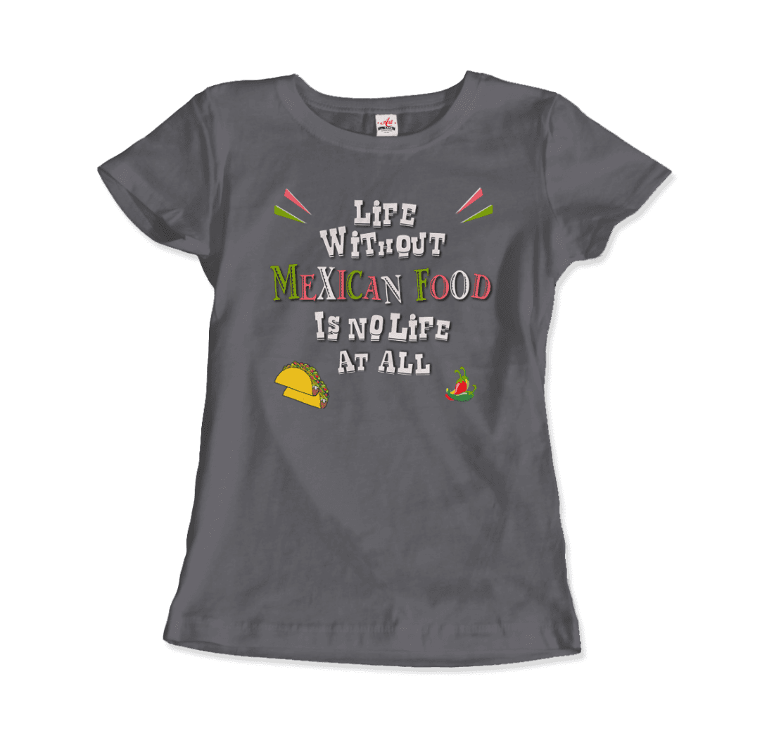 Life without Mexican Food is No Life At All T-Shirt-4