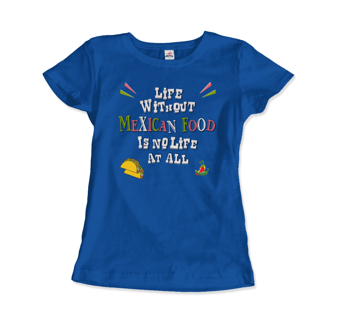 Life without Mexican Food is No Life At All T-Shirt-2